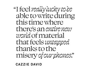 A pull quote from Cazzie David that says, "I feel really lucky to be able to write during this time where there's an entire new world of material that feels untapped thanks to the misery of our phones."