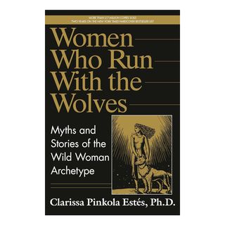 Women Who Run With the Wolves: Myths and Stories of the Wild Woman Archetype